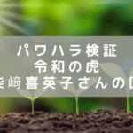 ≪パワハラ検証≫ 令和の虎「柴﨑喜英子さん」の問題回