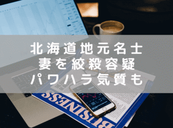 北海道地元の名士が妻を絞殺　職員を怒鳴り、幹部にキレる、パワハラ気質も