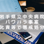 岩手県立中央病院パワハラ事案　脳神経外科でパワハラ認定　更に懲戒処分発表も